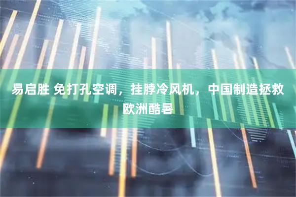 易启胜 免打孔空调，挂脖冷风机，中国制造拯救欧洲酷暑